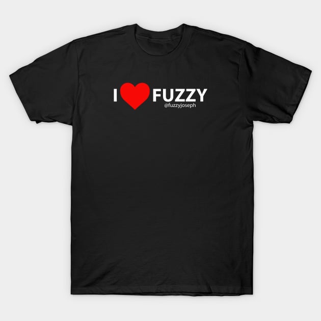 I Love Fuzzy (White Text) T-Shirt by Fuzzyjoseph